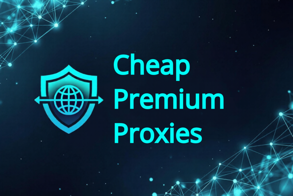 Cheap Premium Proxies